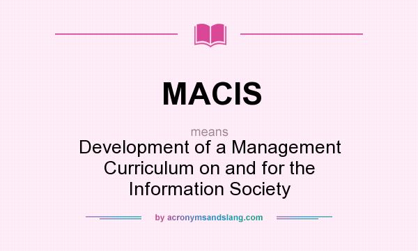 What does MACIS mean? It stands for Development of a Management Curriculum on and for the Information Society