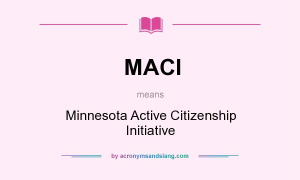What does MACI mean? It stands for Minnesota Active Citizenship Initiative