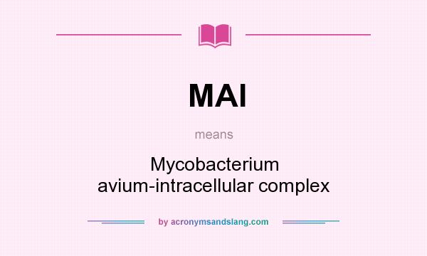 What does MAI mean? It stands for Mycobacterium avium-intracellular complex