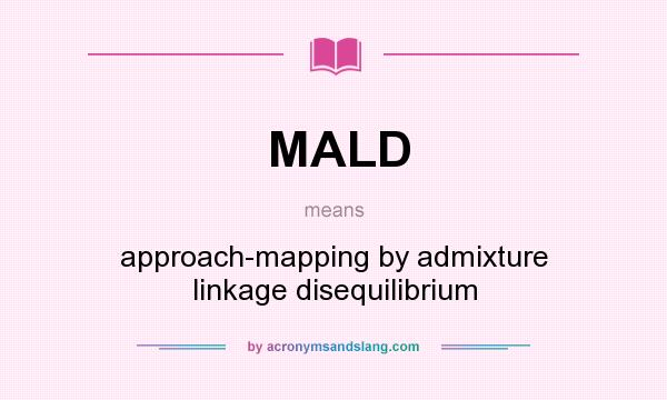 What does MALD mean? It stands for approach-mapping by admixture linkage disequilibrium