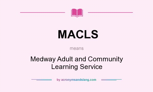What does MACLS mean? It stands for Medway Adult and Community Learning Service
