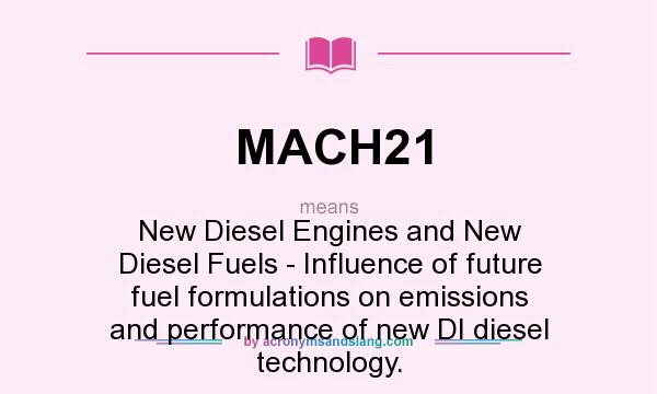 What does MACH21 mean? It stands for New Diesel Engines and New Diesel Fuels - Influence of future fuel formulations on emissions and performance of new DI diesel technology.