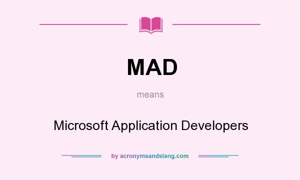 What does MAD mean? It stands for Microsoft Application Developers