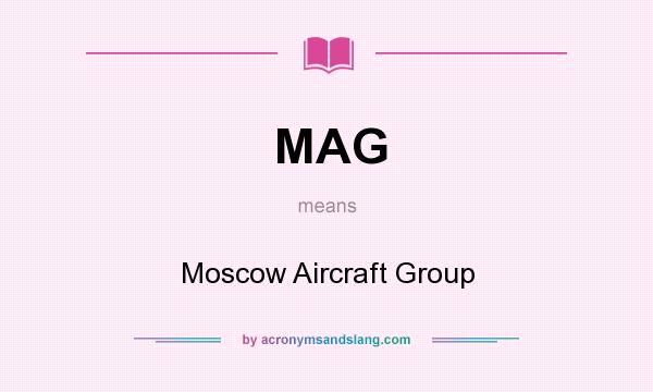 What does MAG mean? It stands for Moscow Aircraft Group
