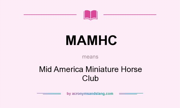 What does MAMHC mean? It stands for Mid America Miniature Horse Club