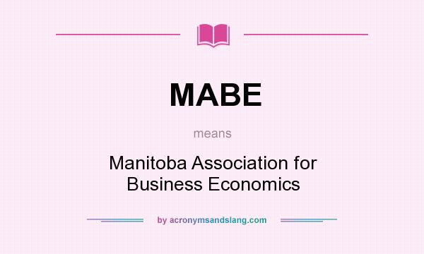 What does MABE mean? It stands for Manitoba Association for Business Economics