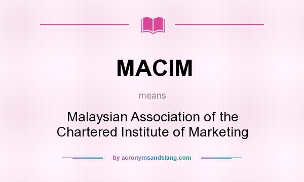 What does MACIM mean? It stands for Malaysian Association of the Chartered Institute of Marketing