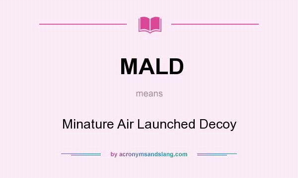 What does MALD mean? It stands for Minature Air Launched Decoy