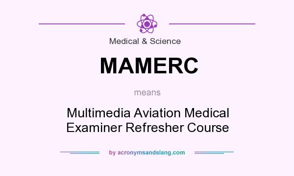 What does MAMERC mean? It stands for Multimedia Aviation Medical Examiner Refresher Course
