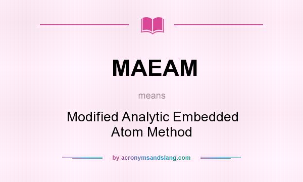 What does MAEAM mean? It stands for Modified Analytic Embedded Atom Method