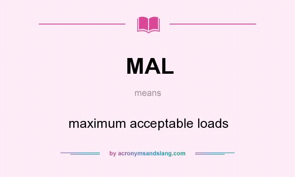 What does MAL mean? It stands for maximum acceptable loads