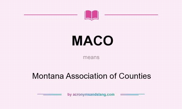What does MACO mean? It stands for Montana Association of Counties