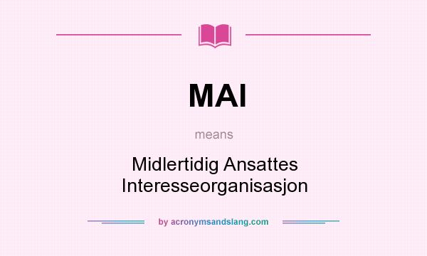 What does MAI mean? It stands for Midlertidig Ansattes Interesseorganisasjon