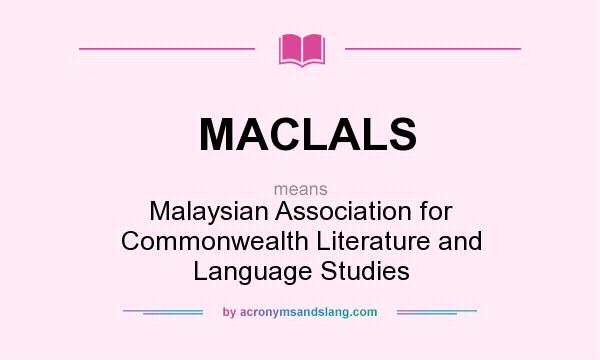 What does MACLALS mean? It stands for Malaysian Association for Commonwealth Literature and Language Studies