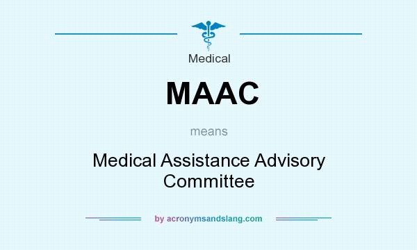 What does MAAC mean? It stands for Medical Assistance Advisory Committee