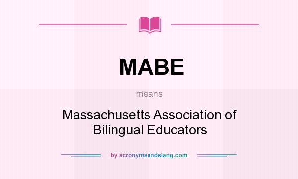 What does MABE mean? It stands for Massachusetts Association of Bilingual Educators