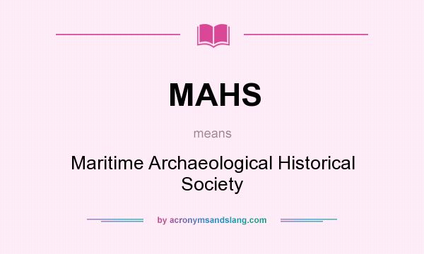 What does MAHS mean? It stands for Maritime Archaeological Historical Society