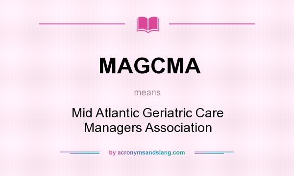 What does MAGCMA mean? It stands for Mid Atlantic Geriatric Care Managers Association