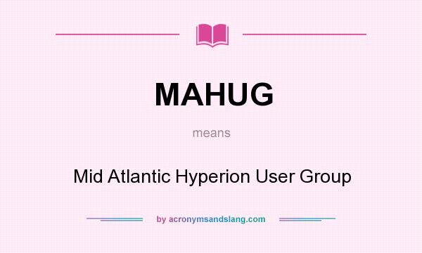 What does MAHUG mean? It stands for Mid Atlantic Hyperion User Group