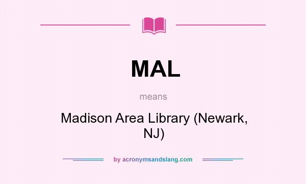 What does MAL mean? It stands for Madison Area Library (Newark, NJ)