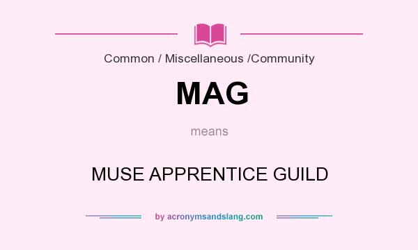 What does MAG mean? It stands for MUSE APPRENTICE GUILD
