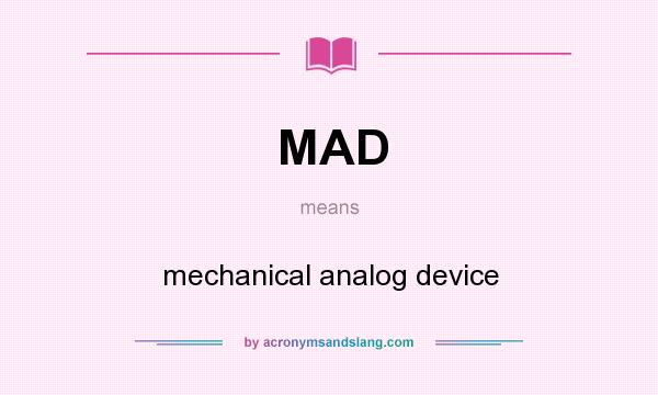 What does MAD mean? It stands for mechanical analog device