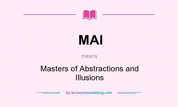 What does MAI mean? It stands for Masters of Abstractions and Illusions