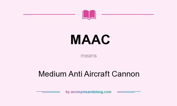 What does MAAC mean? It stands for Medium Anti Aircraft Cannon