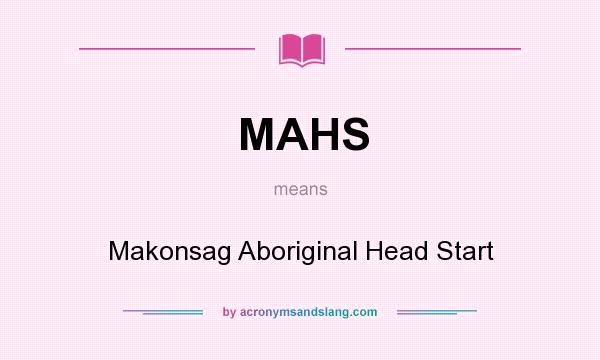 What does MAHS mean? It stands for Makonsag Aboriginal Head Start