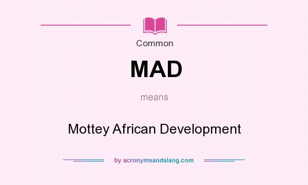 What does MAD mean? It stands for Mottey African Development