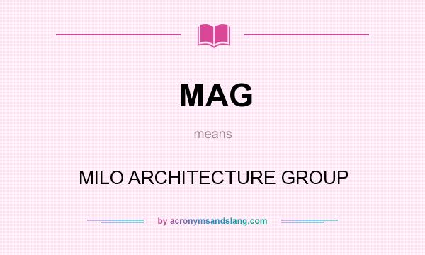 What does MAG mean? It stands for MILO ARCHITECTURE GROUP