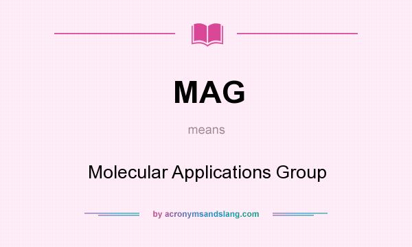 What does MAG mean? It stands for Molecular Applications Group