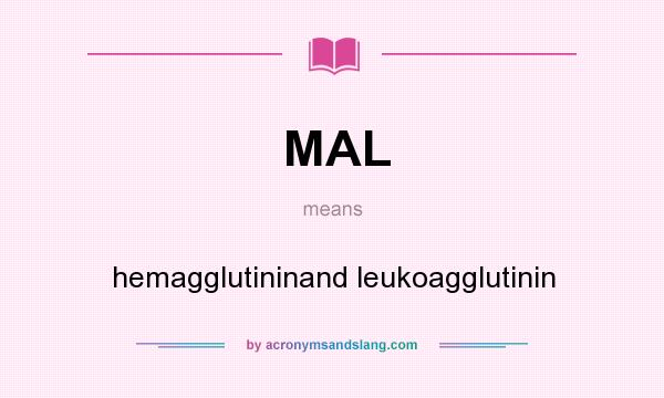 What does MAL mean? It stands for hemagglutininand leukoagglutinin