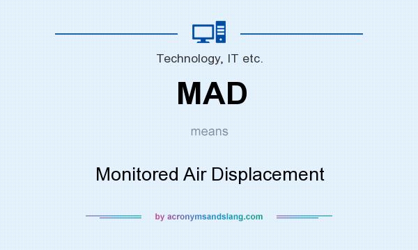 What does MAD mean? It stands for Monitored Air Displacement