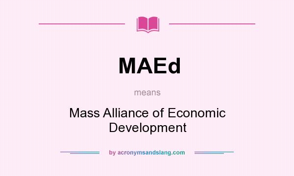 What does MAEd mean? It stands for Mass Alliance of Economic Development