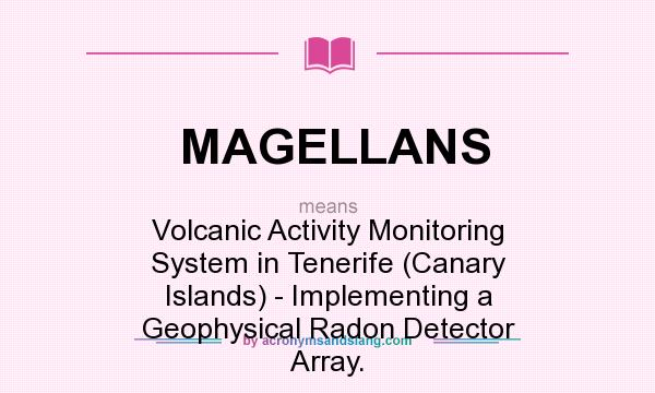 What does MAGELLANS mean? It stands for Volcanic Activity Monitoring System in Tenerife (Canary Islands) - Implementing a Geophysical Radon Detector Array.