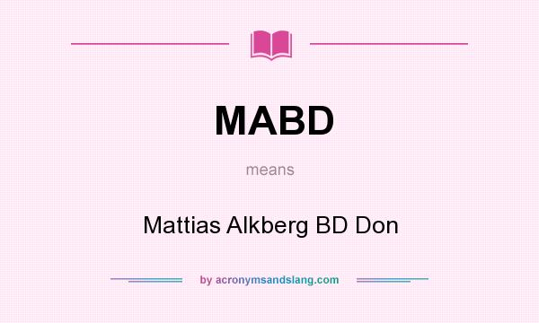 What does MABD mean? It stands for Mattias Alkberg BD Don