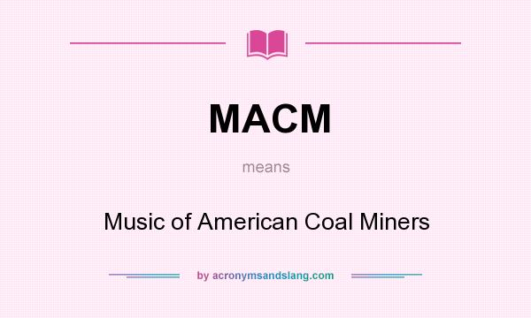 What does MACM mean? It stands for Music of American Coal Miners