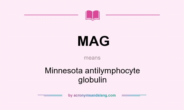 What does MAG mean? It stands for Minnesota antilymphocyte globulin
