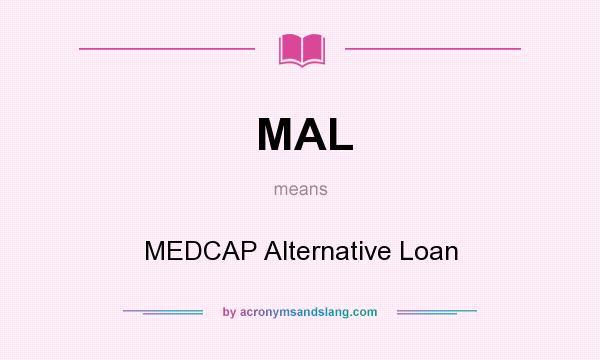 What does MAL mean? It stands for MEDCAP Alternative Loan