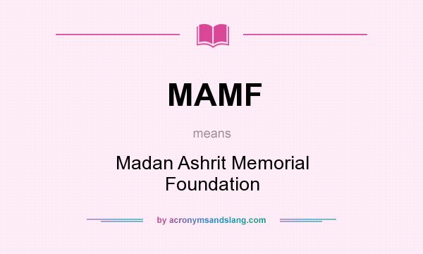 What does MAMF mean? It stands for Madan Ashrit Memorial Foundation