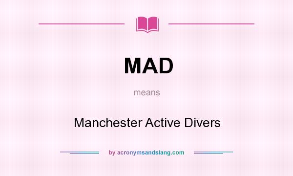 What does MAD mean? It stands for Manchester Active Divers