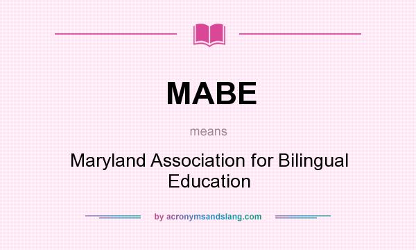 What does MABE mean? It stands for Maryland Association for Bilingual Education