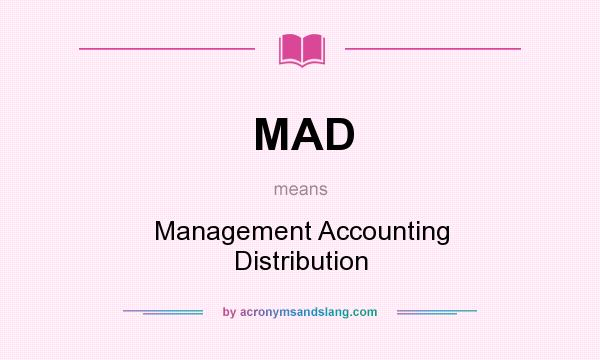 What does MAD mean? It stands for Management Accounting Distribution