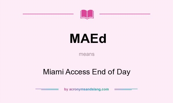 What does MAEd mean? It stands for Miami Access End of Day