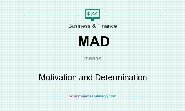 What does MAD mean? It stands for Motivation and Determination