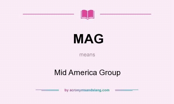 What does MAG mean? It stands for Mid America Group