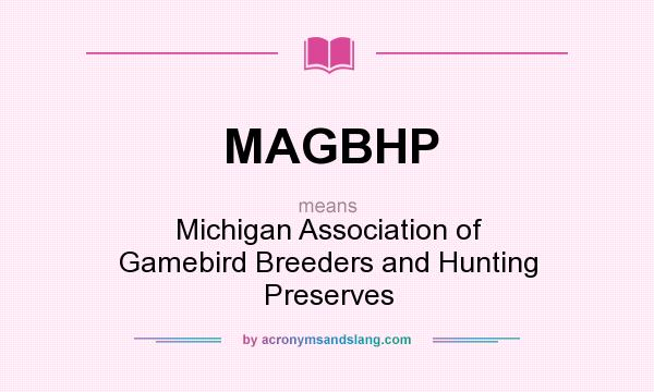 What does MAGBHP mean? It stands for Michigan Association of Gamebird Breeders and Hunting Preserves