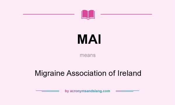 What does MAI mean? It stands for Migraine Association of Ireland