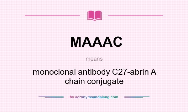 What does MAAAC mean? It stands for monoclonal antibody C27-abrin A chain conjugate